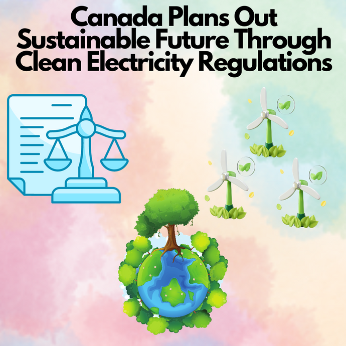 Canada Plans Out Sustainable Future Through Clean Electricity Regulations