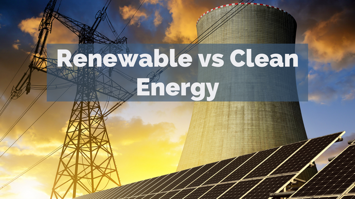 Renewable vs Clean Energy