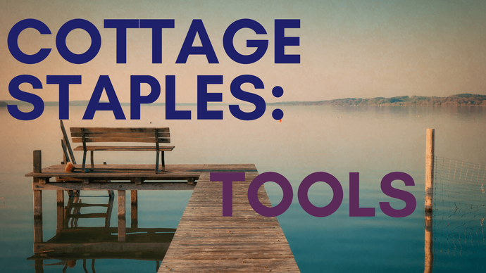 Cottage Staples: Tools Needed for Every Cottage