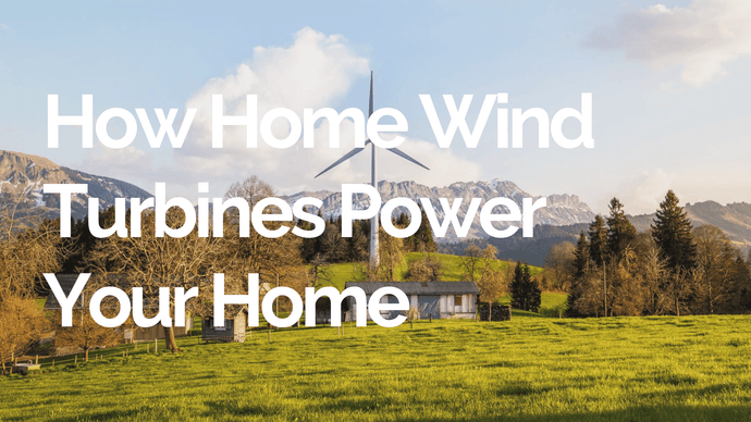 How Home Wind Turbines Power Your Home