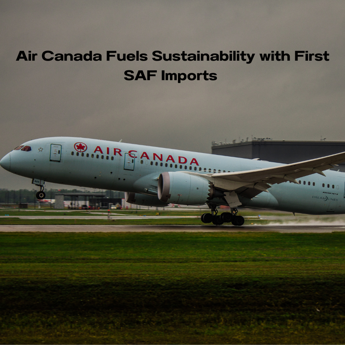 Air Canada Fuels Sustainability with First SAF Imports