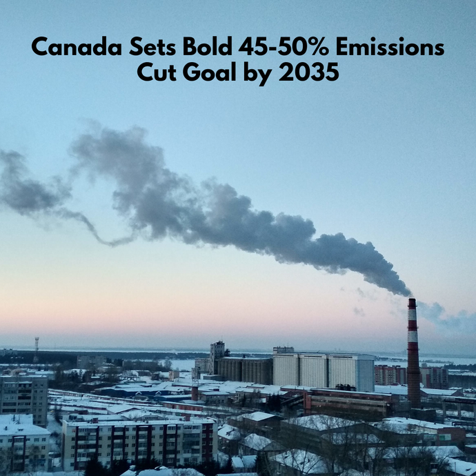 Canada Sets Bold 45–50% Emissions Cut Goal by 2035