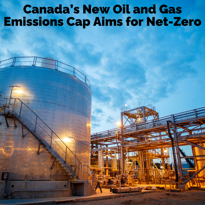 Canada’s New Oil and Gas Emissions Cap Aims for Net-Zero